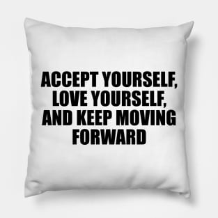 Accept yourself, love yourself, and keep moving forward Pillow