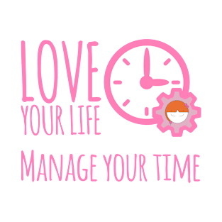 Love Your Life Manage Your Time Girl Time Management T-Shirt T-Shirt