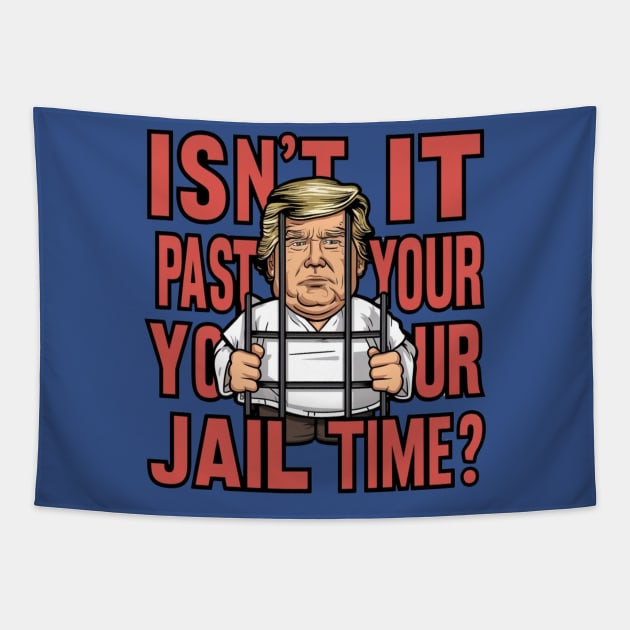 Isn't It Past Your Jail Time Trump Tapestry by Dylante