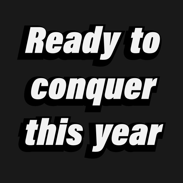 Ready to conquer this year by BL4CK&WH1TE 