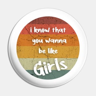 i know that you wanna be like Girls Pin