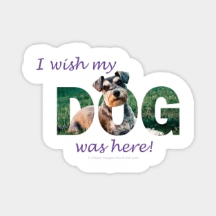 I wish my dog was here - schnauzer oil painting word art Magnet