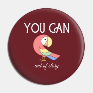 Motivational Parrot - You Can, End Of Story Pin