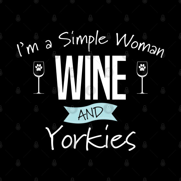 Yorkshire Terrier - Im A Simple Woman Wine And Yorkies by Kudostees