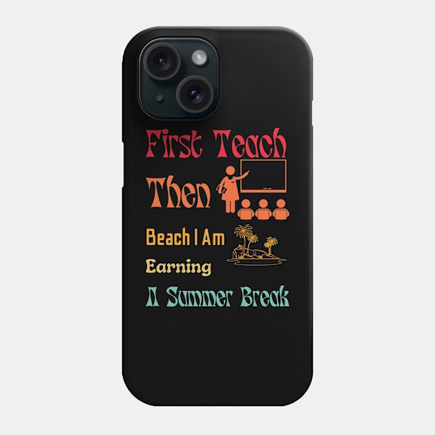 First Teach Then Beach I Am Earning A Summer Break Phone Case by A tone for life