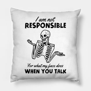 I Am Not Responsible For What My Face Does When You Talk Pillow