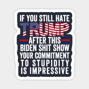 if you still hate Trump after this biden shit show your commitment Magnet