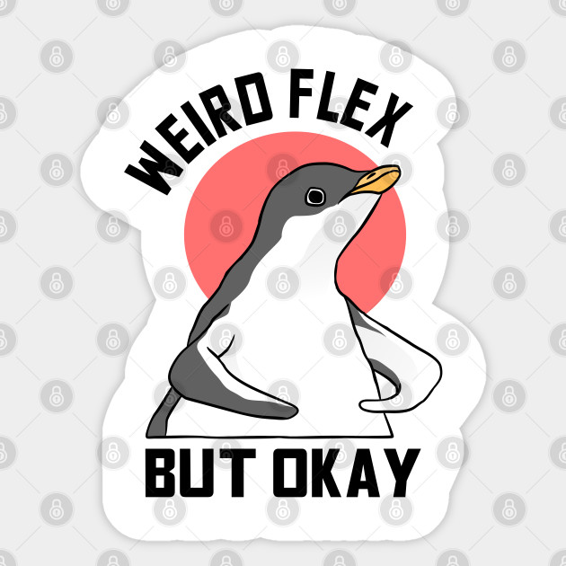 Weird Flex But Okay Penguin Meme Flex Sticker Teepublic