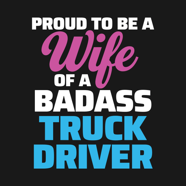 Proud to be a Wife of a Badass Truck Driver by zeeshirtsandprints