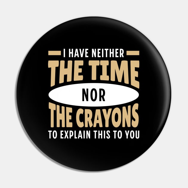 I Have neither The Time nor The Crayons to Explain This to You Pin by Raventeez