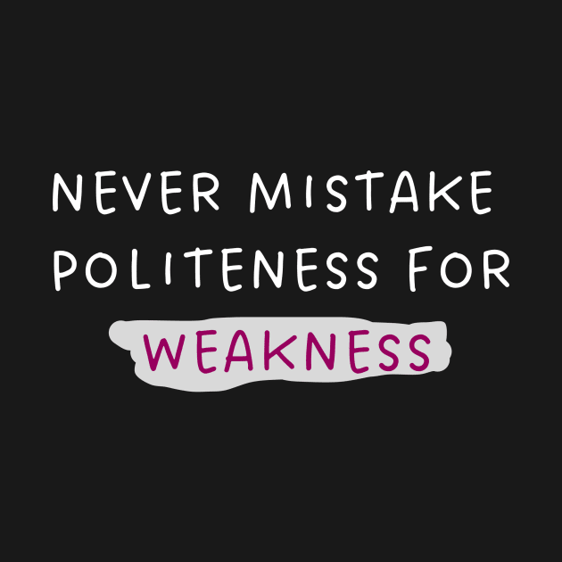 Never mistake politeness for weakness. by OnuM2018