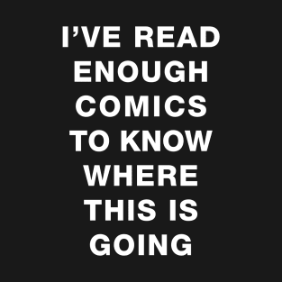 I've read enough Comics to know where this is going T-Shirt