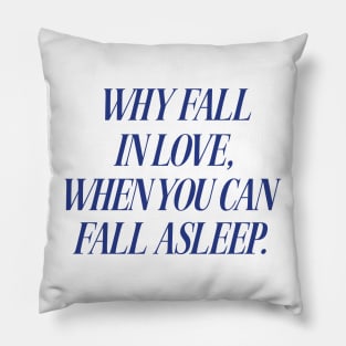Why Fall In Love When You Can Fall Asleep Tshirt Sarcastic Sleeping Tee Funny Lazy Day Shirt Aesthetic Clothing Breakup Gift Nap Queen Pillow