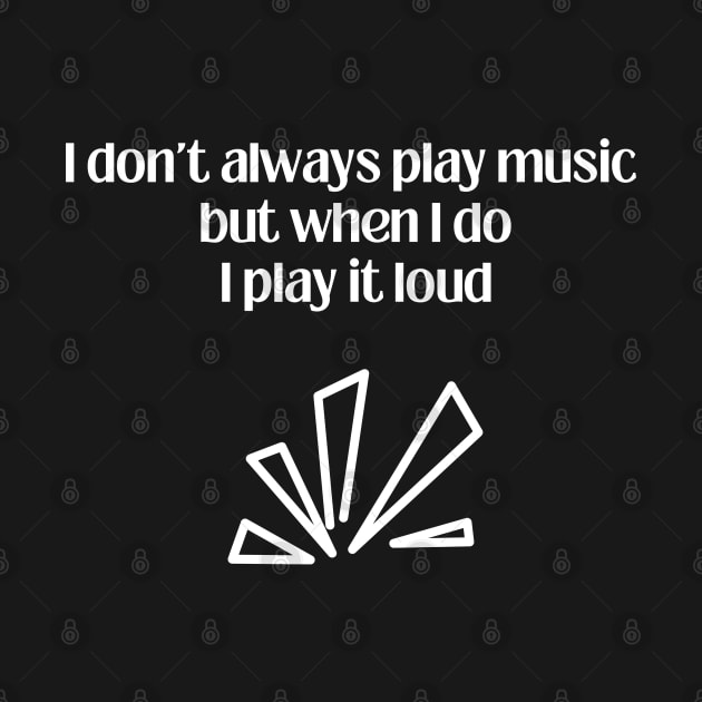 I don´t alaways play music but when I do I play it loud by Trendytrendshop