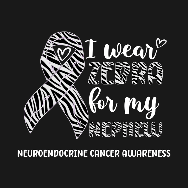 I Wear Zebra For My Nephew Neuroendocrine cancer Awareness by Geek-Down-Apparel