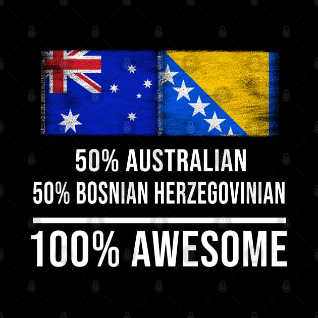 50% Australian 50% Bosnian Herzegovinian 100% Awesome - Gift for Bosnian or Herzegovinian Heritage From Bosnia And Herzegovina by Country Flags