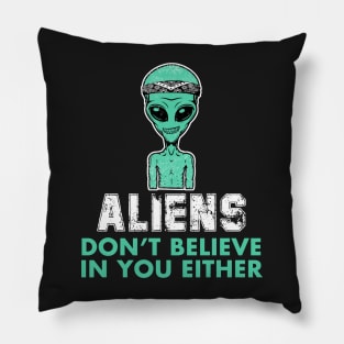 Aliens Don't Believe In You Either Pillow