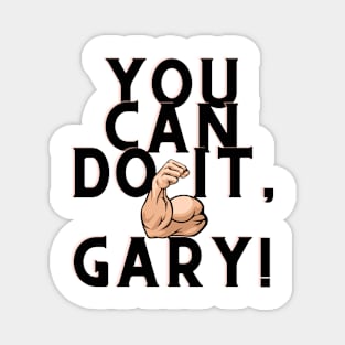 You can do it, Gary Magnet