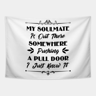 My Soulmate Is Somewhere Out There Pushing A Pull Door Funny Sarcastic Quote Tapestry