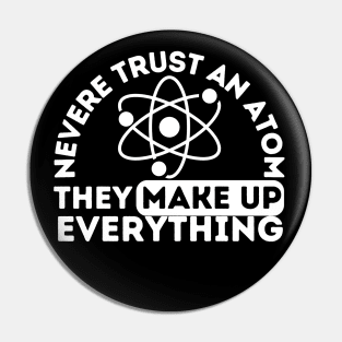 Never Trust An Atom They Make Up Everything Pin