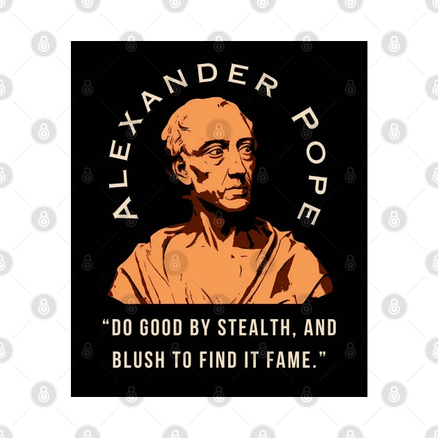 Alexander Pope  quote: Do good by stealth, and blush to find it fame. by artbleed