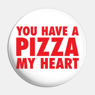 You Have A Pizza My Heart Pin