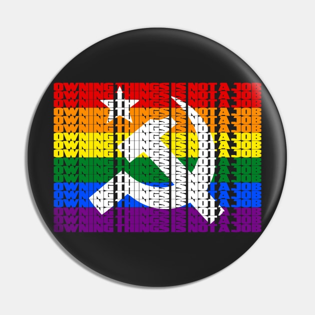 Owning things is not a job (Pride flag) Pin by WallHaxx