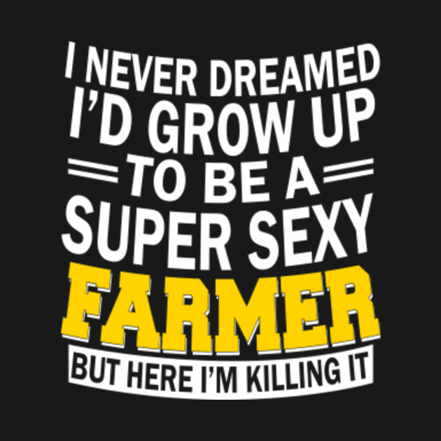 Super Sexy Farmer Funny Farm T Shirt Farmer T Shirt Teepublic 2569