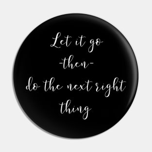 Let It Go Then Do The Next Right Thing Pin