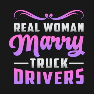 Real Woman Marry Truck Drivers Trucker Wife Truckers T-Shirt