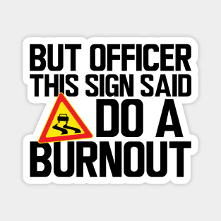 But Officer this sign said do a burnout Magnet