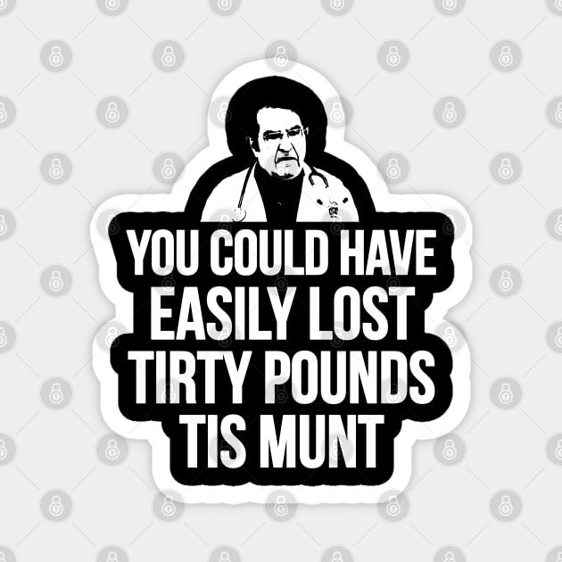 You Could Have Easily Lost Tirty Pounds Tis Munt Magnet by ShootTheMessenger