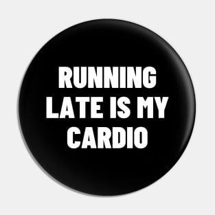 Running Late Is My Cardio Pin