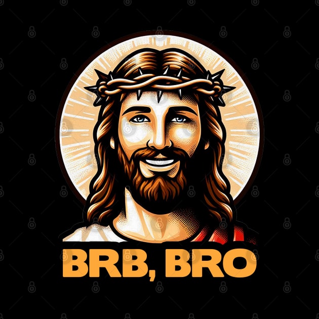 BRB BRO meme Jesus Christ is coming soon! by Plushism