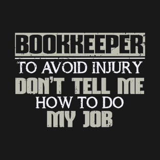 Bookkeeper Avoid Injury Don't Tell Me how to do Job T-Shirt