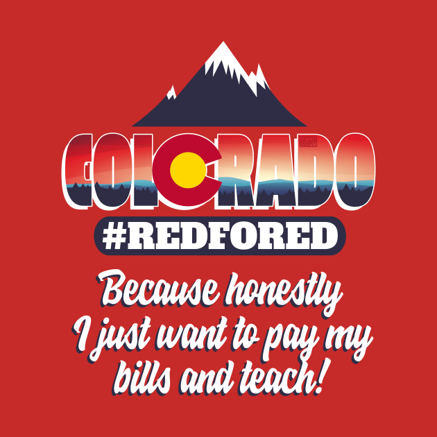 V02 Colorado #RedForEd Strike United Teacher Protest - BECAUSE HONESTLY I JUST WANT TO PAY MY BILLS AND TEACH by porcodiseno