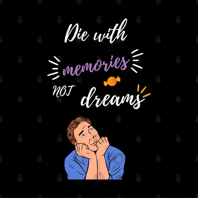 Die with memories, not dreams. by Astroidworld