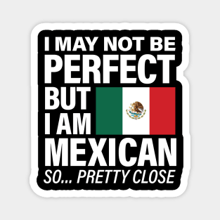 I am Mexican - Pretty Close to Perfect Magnet