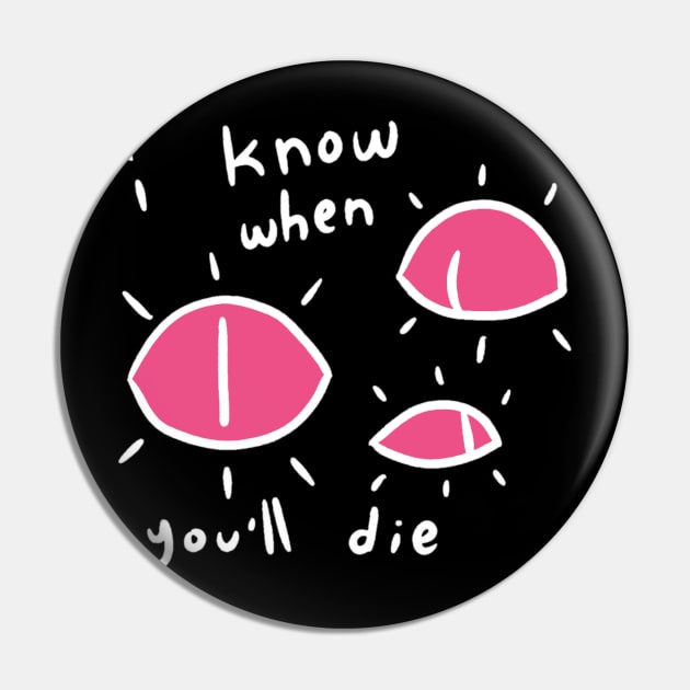 I KNOW WHEN YOU'LL DIE Pin by tuffghost