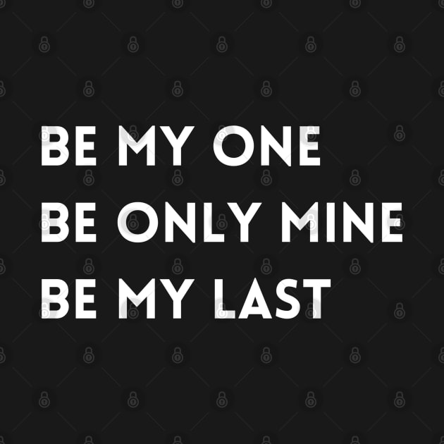 be my one /be only mine / be my last T-shirt by ideaforyou