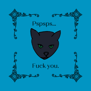 Pspsps Fuck you T-Shirt