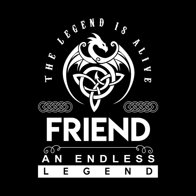 Friend Name T Shirt - The Legend Is Alive - Friend An Endless Legend Dragon Gift Item by riogarwinorganiza