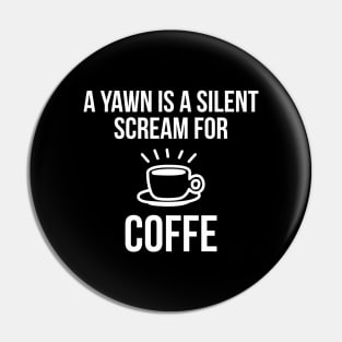 A Yawn Is A Silent Scream For Coffee Pin