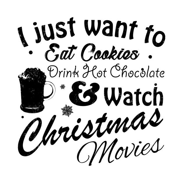 I Just Want to Eat Cookies Drink Hot Chocolate & Watch Christmas Movies in Black Text by WordWind