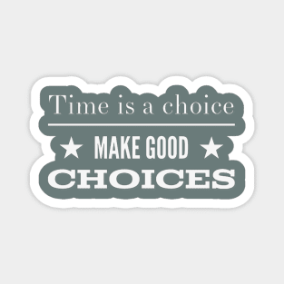 Time is a choice, make good choices Magnet