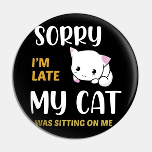 sorry i'm late my cat was sitting on me Pin