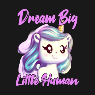 Unicorn Baby Dream Big Little Human T-Shirt