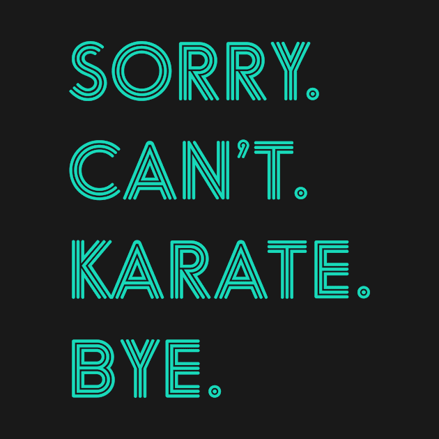 Sorry Can't Karate Bye by JKFDesigns