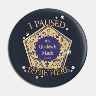 I paused my Quidditch match to be here - Wizarding Christmas Pin