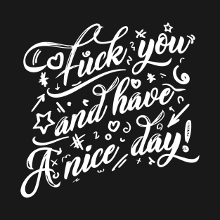 Fuck you and have a nice day T-Shirt